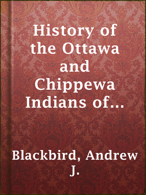 Title details for History of the Ottawa and Chippewa Indians of Michigan by Andrew J. Blackbird - Available